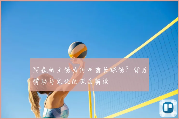 阿森纳主场为何叫酋长球场？背后赞助与文化的深度解读